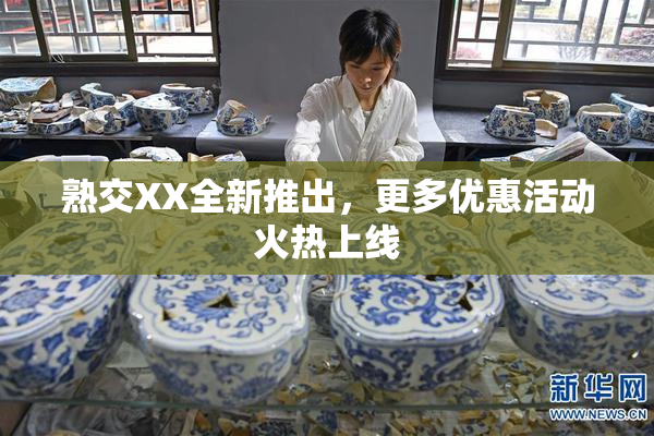 熟交XX全新推出，更多优惠活动火热上线