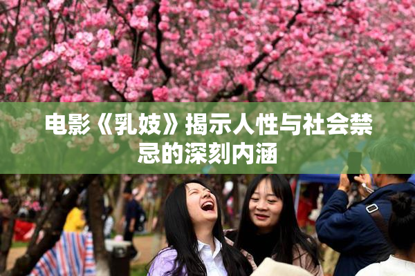电影《乳妓》揭示人性与社会禁忌的深刻内涵