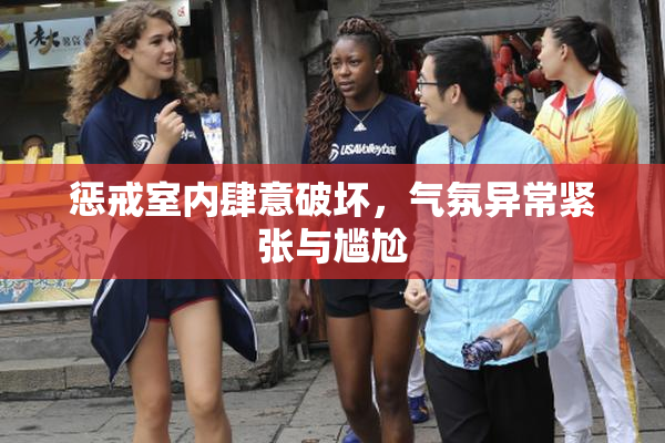 惩戒室内肆意破坏，气氛异常紧张与尴尬