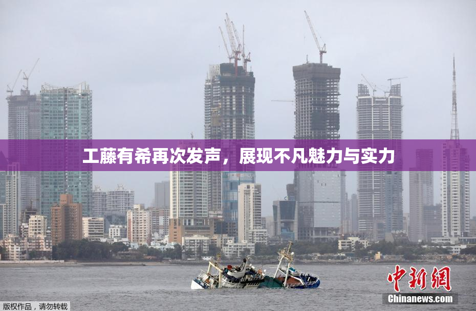 工藤有希再次发声，展现不凡魅力与实力