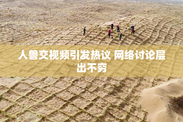 人兽交视频引发热议 网络讨论层出不穷