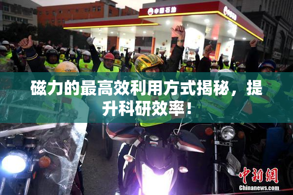 磁力的最高效利用方式揭秘，提升科研效率！