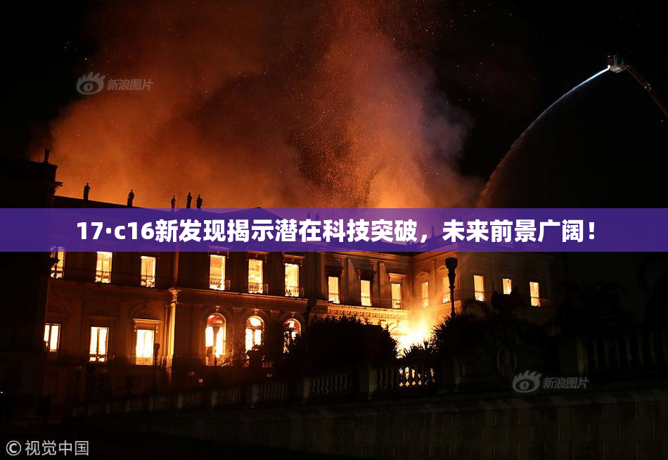 17·c16新发现揭示潜在科技突破，未来前景广阔！