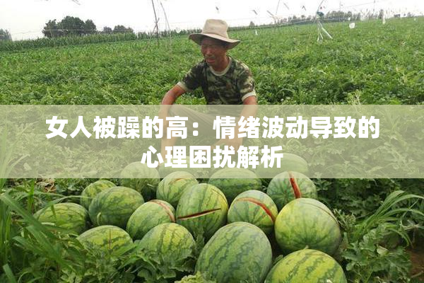 女人被躁的高：情绪波动导致的心理困扰解析