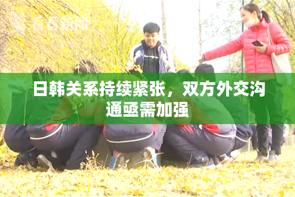 日韩关系持续紧张，双方外交沟通亟需加强