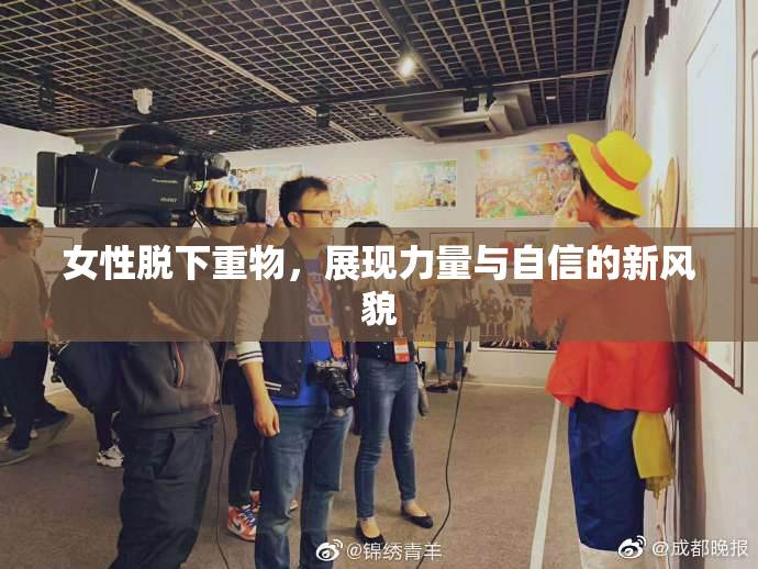 女性脱下重物，展现力量与自信的新风貌