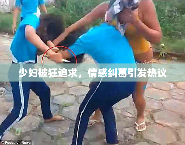少妇被狂追求，情感纠葛引发热议