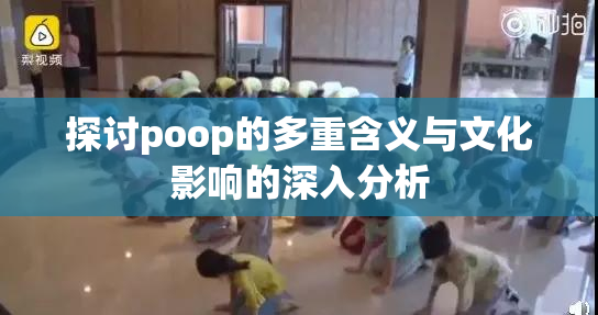 探讨poop的多重含义与文化影响的深入分析