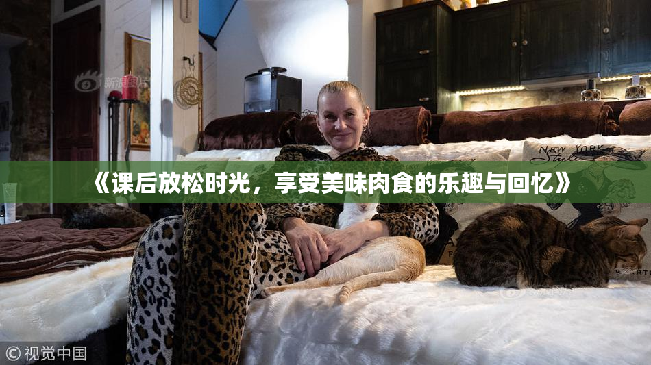 《课后放松时光，享受美味肉食的乐趣与回忆》