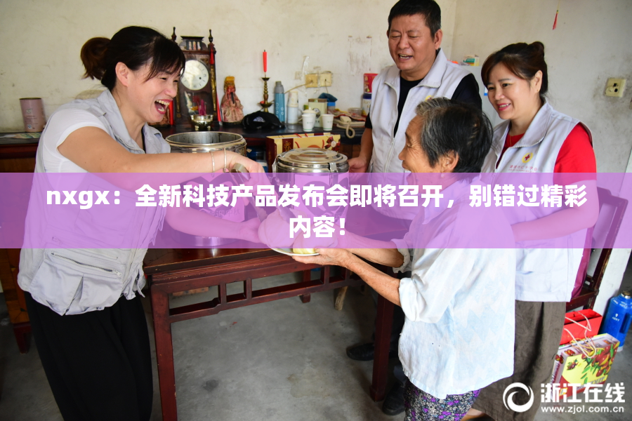 nxgx：全新科技产品发布会即将召开，别错过精彩内容！