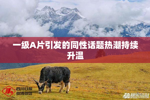 一级A片引发的同性话题热潮持续升温