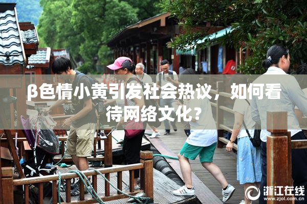 β色情小黄引发社会热议，如何看待网络文化？
