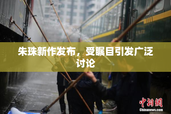 朱珠新作发布，受瞩目引发广泛讨论