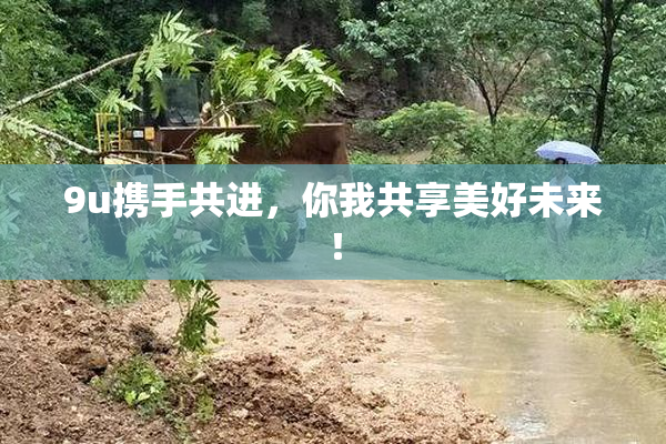 9u携手共进，你我共享美好未来！