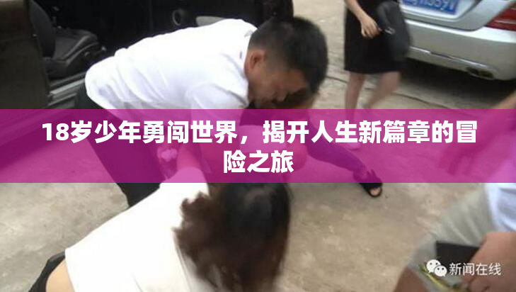 18岁少年勇闯世界，揭开人生新篇章的冒险之旅