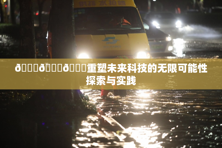 🍆🍑🔞重塑未来科技的无限可能性探索与实践