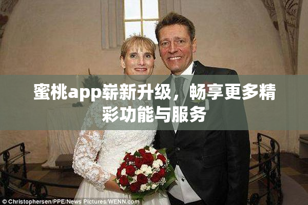 蜜桃app崭新升级，畅享更多精彩功能与服务