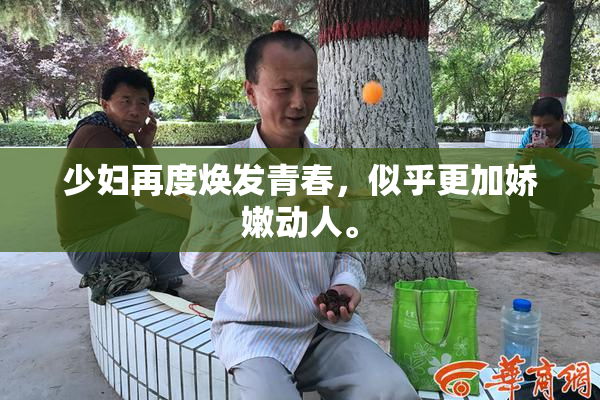 少妇再度焕发青春，似乎更加娇嫩动人。