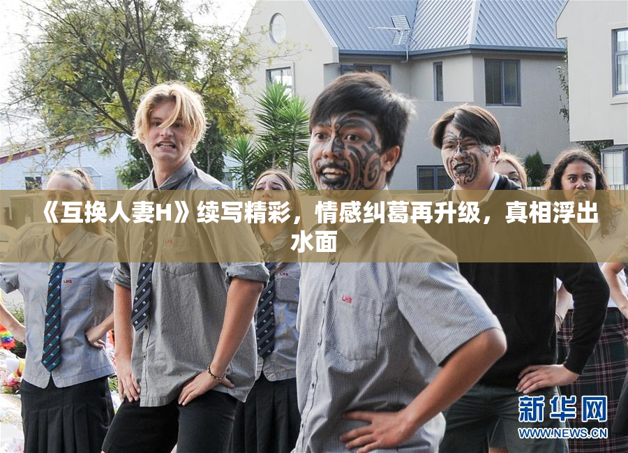 《互换人妻H》续写精彩，情感纠葛再升级，真相浮出水面
