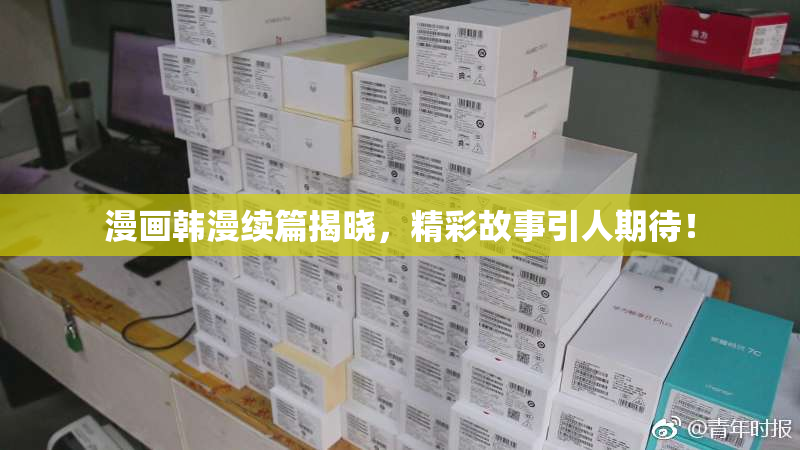 漫画韩漫续篇揭晓，精彩故事引人期待！