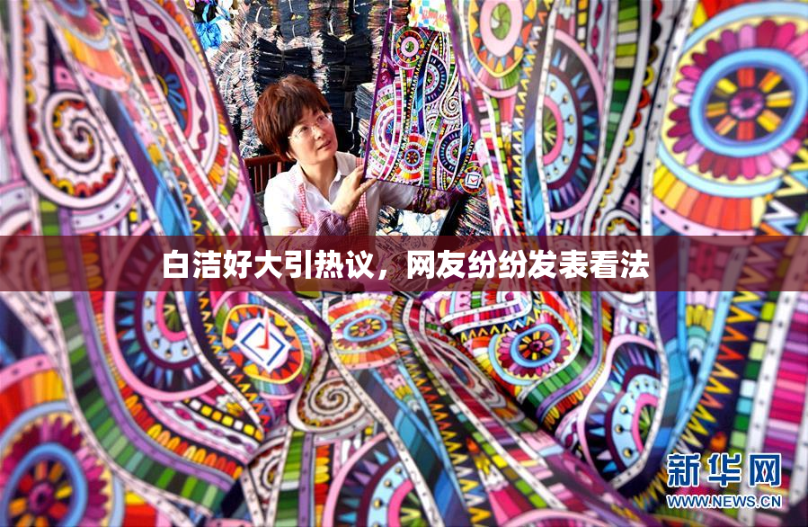 白洁好大引热议，网友纷纷发表看法