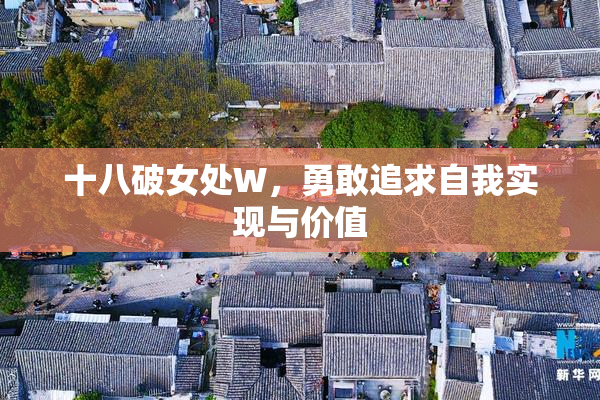 十八破女处W，勇敢追求自我实现与价值