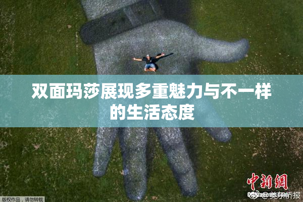 双面玛莎展现多重魅力与不一样的生活态度