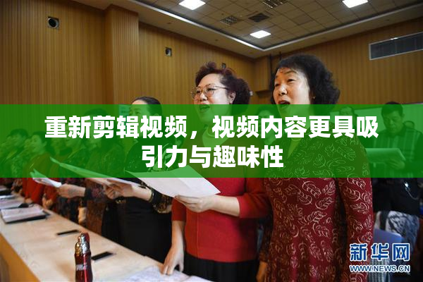 重新剪辑视频，视频内容更具吸引力与趣味性