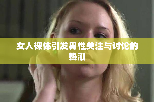 女人裸体引发男性关注与讨论的热潮