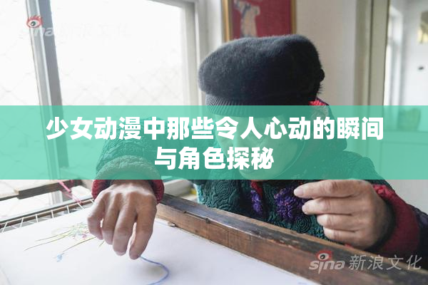 少女动漫中那些令人心动的瞬间与角色探秘