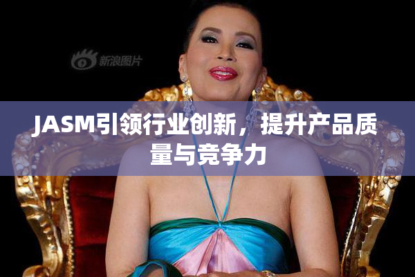 JASM引领行业创新，提升产品质量与竞争力