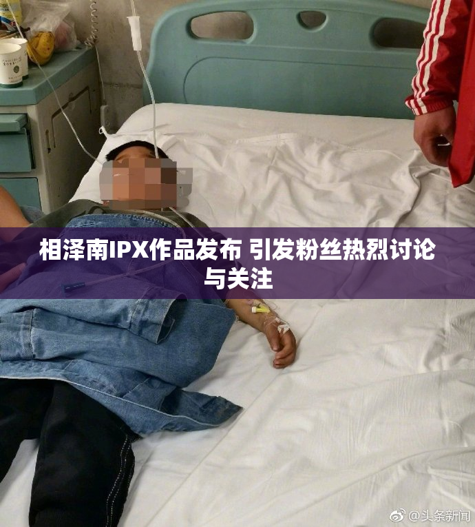 相泽南IPX作品发布 引发粉丝热烈讨论与关注