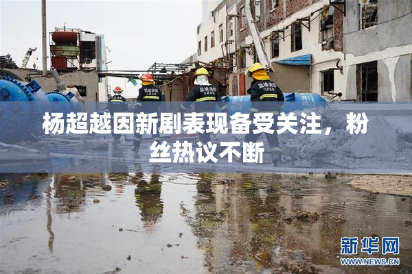 杨超越因新剧表现备受关注，粉丝热议不断