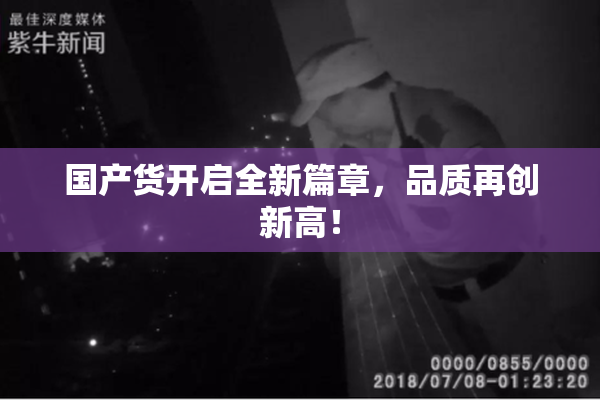 国产货开启全新篇章，品质再创新高！