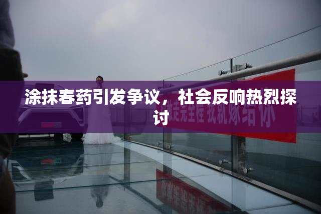 涂抹春药引发争议，社会反响热烈探讨