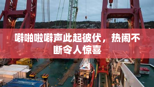 噼啪啦噼声此起彼伏，热闹不断令人惊喜