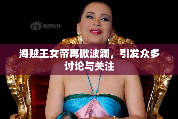 海贼王女帝再掀波澜，引发众多讨论与关注