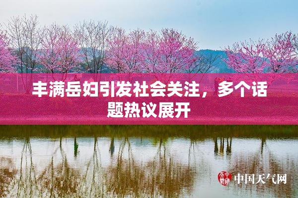 丰满岳妇引发社会关注，多个话题热议展开