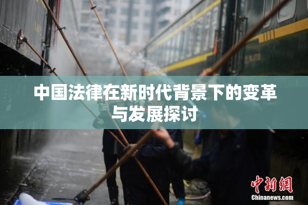 中国法律在新时代背景下的变革与发展探讨