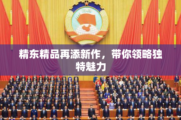 精东精品再添新作，带你领略独特魅力