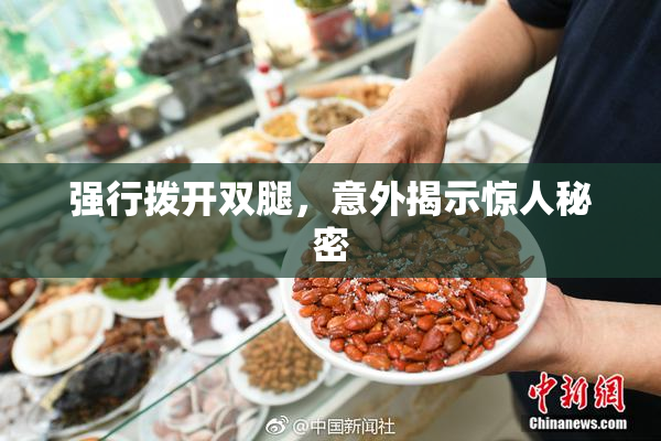强行拨开双腿，意外揭示惊人秘密