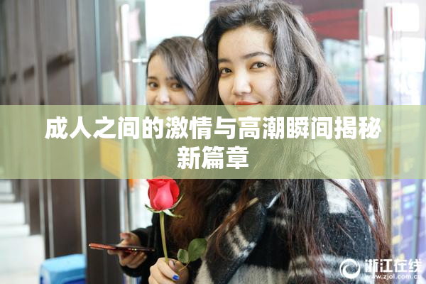 成人之间的激情与高潮瞬间揭秘新篇章