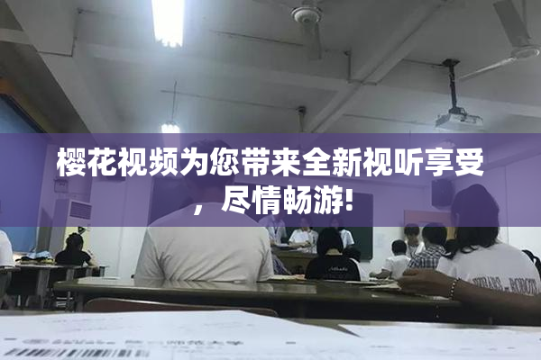 樱花视频为您带来全新视听享受，尽情畅游!