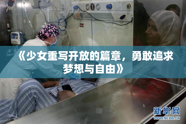 《少女重写开放的篇章，勇敢追求梦想与自由》