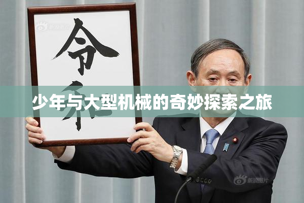 少年与大型机械的奇妙探索之旅