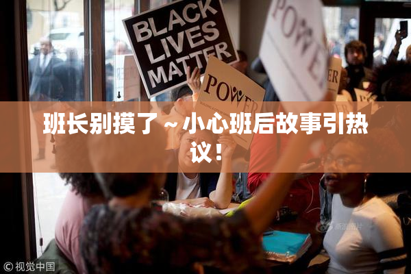 班长别摸了～小心班后故事引热议！