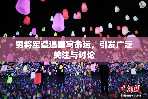 男将军遭遇重写命运，引发广泛关注与讨论