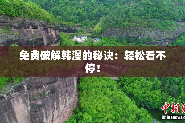 免费破解韩漫的秘诀：轻松看不停！
