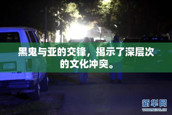 黑鬼与亚的交锋，揭示了深层次的文化冲突。