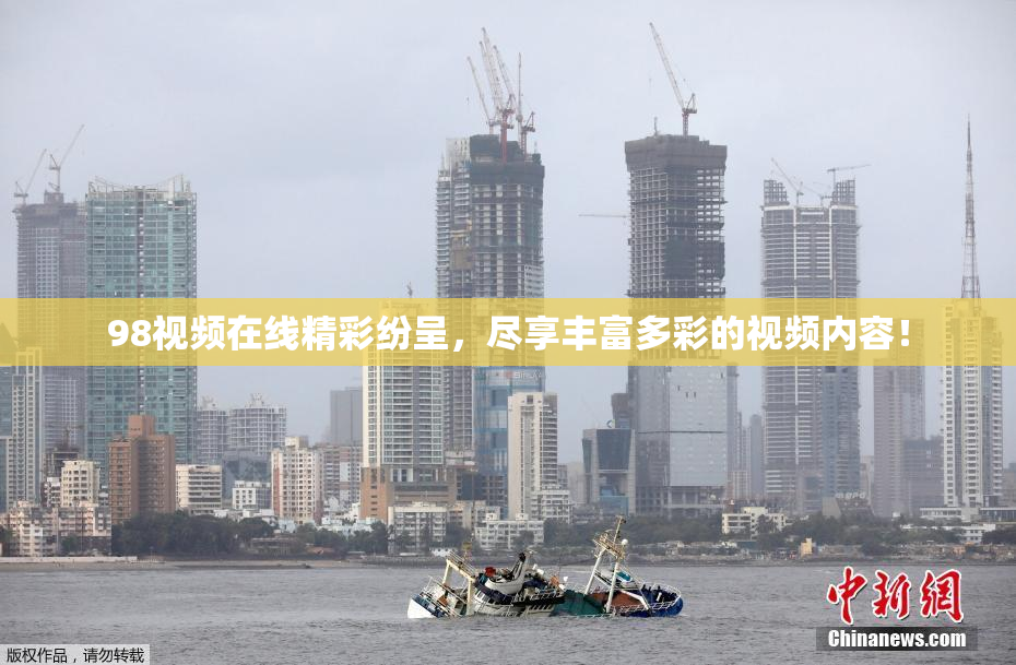 98视频在线精彩纷呈，尽享丰富多彩的视频内容！